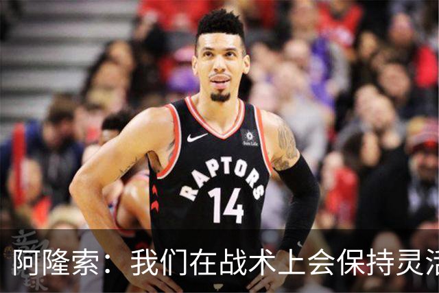 阿隆索：我们在战术上会保持灵活，确信队伍赛季末会比赛季初好